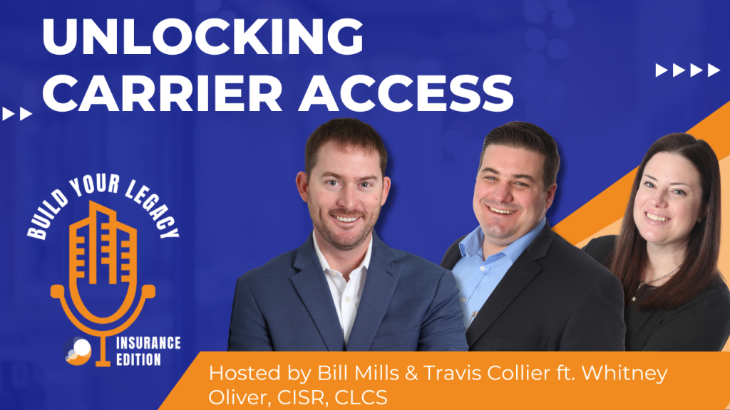 The graphic features hosts Bill Mills and Travis Collier, along with guest Whitney Oliver, on the "Build Your Legacy: Insurance Edition" podcast. The title reads "UNLOCKING CARRIER ACCESS" with the show’s logo and branding in the bottom left, and all three participants are smiling, with Bill in a blue suit, Travis in a light blue shirt, and Whitney in a white blouse. The background is a mix of blue and orange.